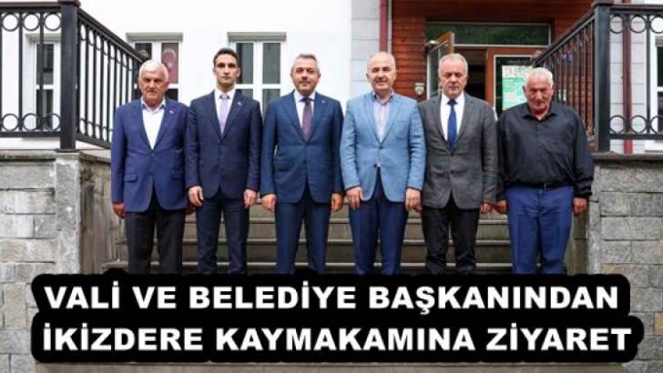 VALİ VE BELEDİYE BAŞKANINDAN İKİZDERE KAYMAKAMINA ZİYARET