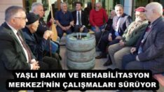 YAŞLI BAKIM VE REHABİLİTASYON MERKEZİ’NİN ÇALIŞMALARI SÜRÜYOR