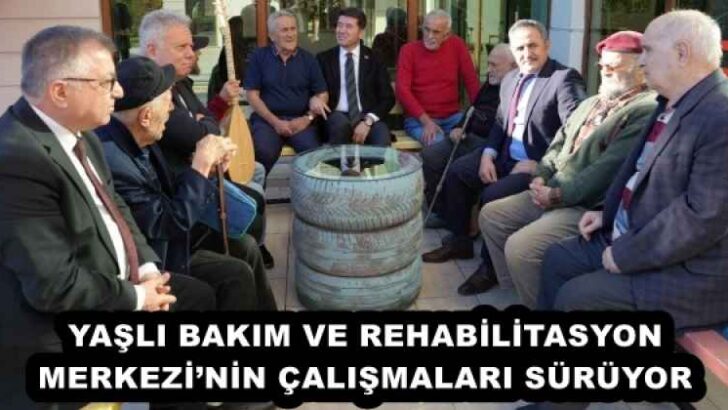 YAŞLI BAKIM VE REHABİLİTASYON MERKEZİ’NİN ÇALIŞMALARI SÜRÜYOR
