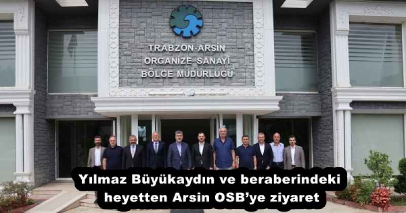 Yılmaz Büyükaydın ve beraberindeki heyetten Arsin OSB’ye ziyaret