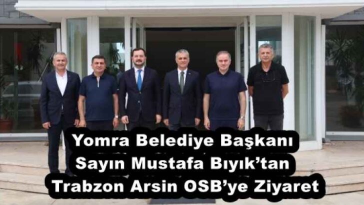 Yomra Belediye Başkanı Sayın Mustafa Bıyık’tan Trabzon Arsin OSB’ye Ziyaret