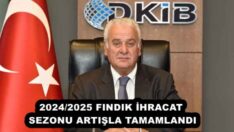 2024/2025 FINDIK İHRACAT SEZONU ARTIŞLA TAMAMLANDI
