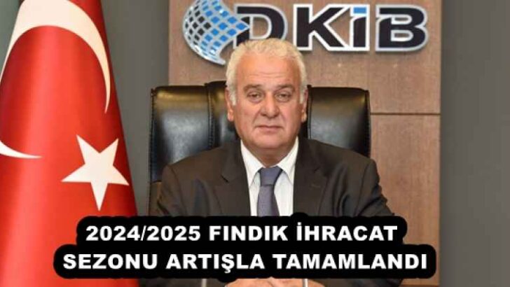 2024/2025 FINDIK İHRACAT SEZONU ARTIŞLA TAMAMLANDI