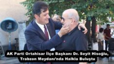 AK Parti Ortahisar İlçe Başkanı Dr. Seyit Hisoğlu, Trabzon Meydanı’nda Halkla Buluştu