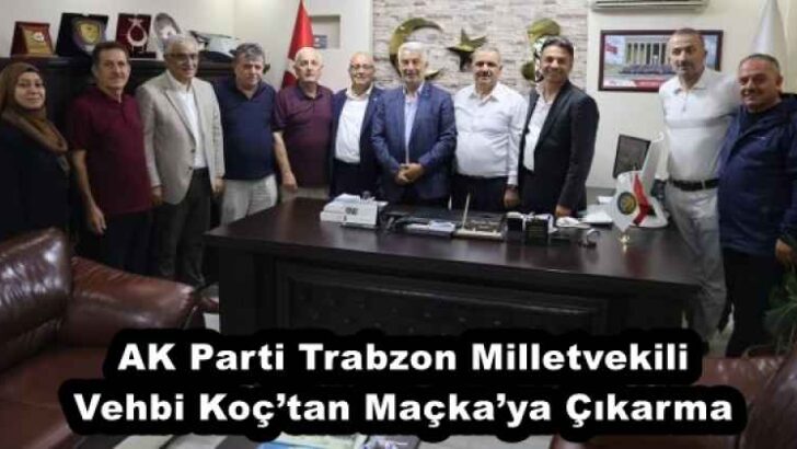 AK Parti Trabzon Milletvekili Vehbi Koç’tan Maçka’ya Çıkarma