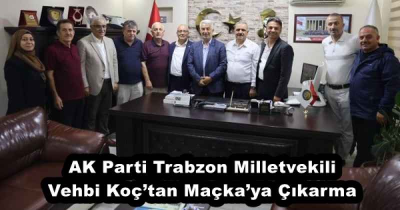 AK Parti Trabzon Milletvekili Vehbi Koç’tan Maçka’ya Çıkarma