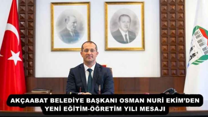 AKÇAABAT BELEDİYE BAŞKANI OSMAN NURİ EKİM’DEN YENİ EĞİTİM-ÖĞRETİM YILI MESAJI