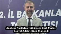 Anahtar Parti’den Hükümete Sert Tepki: Sosyal Adalet Sözü Çiğnendi