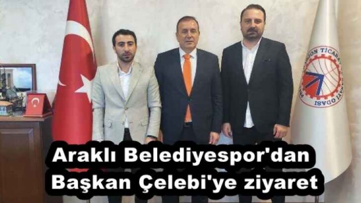Araklı Belediyespor’dan Başkan Çelebi’ye ziyaret