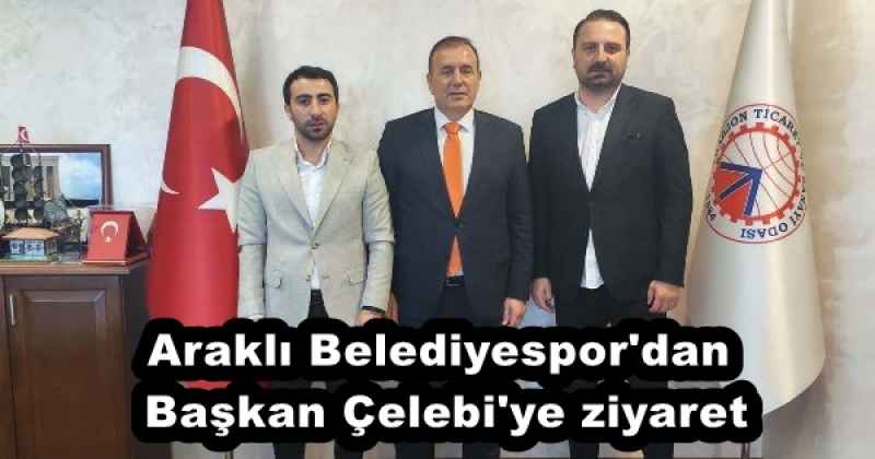 Araklı Belediyespor'dan Başkan Çelebi'ye ziyaret