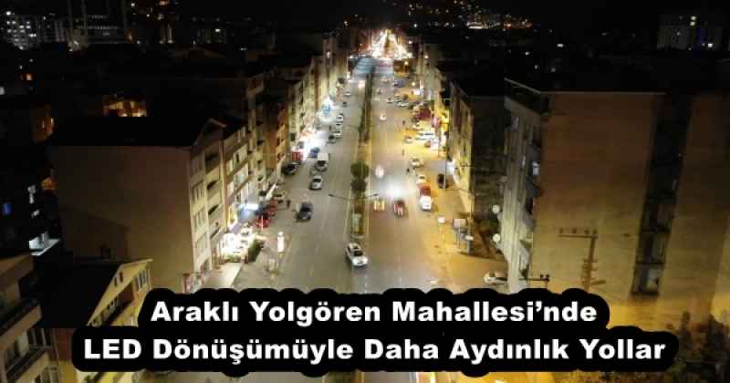 Araklı Yolgören Mahallesi’nde LED Dönüşümüyle Daha Aydınlık Yollar
