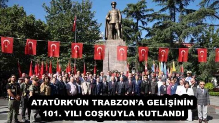 ATATÜRK’ÜN TRABZON’A GELİŞİNİN 101. YILI COŞKUYLA KUTLANDI