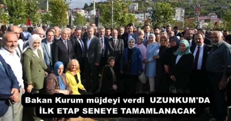 Bakan Kurum müjdeyi verdi  UZUNKUM'DA İLK ETAP SENEYE TAMAMLANACAK
