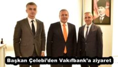 Başkan Çelebi’den Vakıfbank’a ziyaret