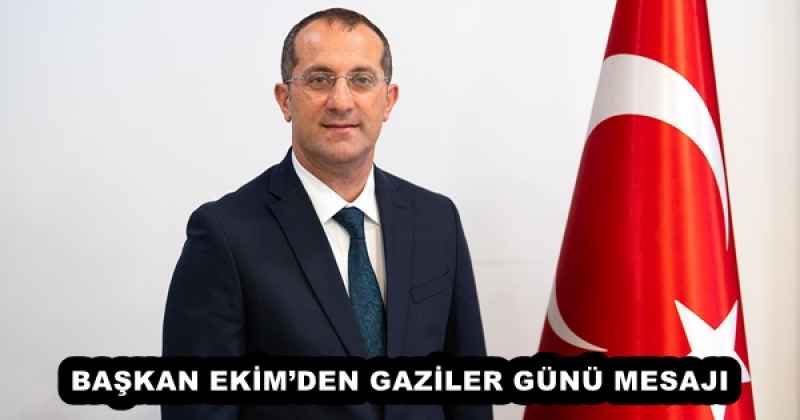 BAŞKAN EKİM’DEN GAZİLER GÜNÜ MESAJI