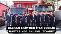 BAŞKAN EKİM’DEN İTFAİYECİLİK HAFTASINDA ANLAMLI ZİYARET