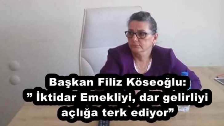 Başkan Filiz Köseoğlu:” İktidar Emekliyi, dar gelirliyi açlığa terk ediyor”