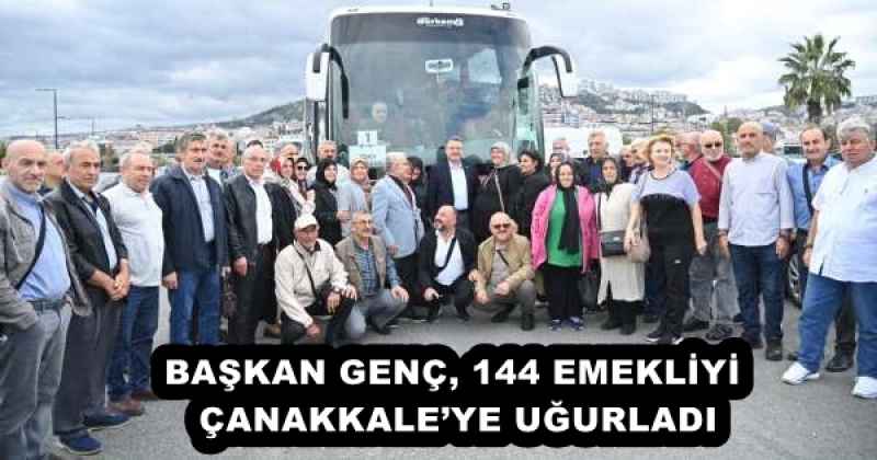 BAŞKAN GENÇ, 144 EMEKLİYİ ÇANAKKALE’YE UĞURLADI