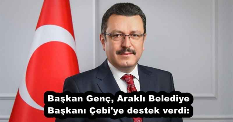 Başkan Genç, Araklı Belediye Başkanı Çebi'ye destek verdi: