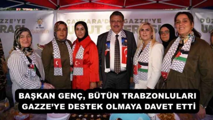 BAŞKAN GENÇ, BÜTÜN TRABZONLULARI GAZZE’YE DESTEK OLMAYA DAVET ETTİ