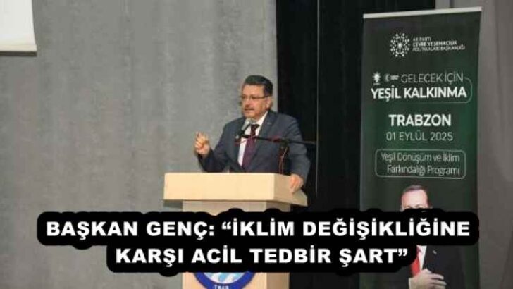 BAŞKAN GENÇ: “İKLİM DEĞİŞİKLİĞİNE KARŞI ACİL TEDBİR ŞART”