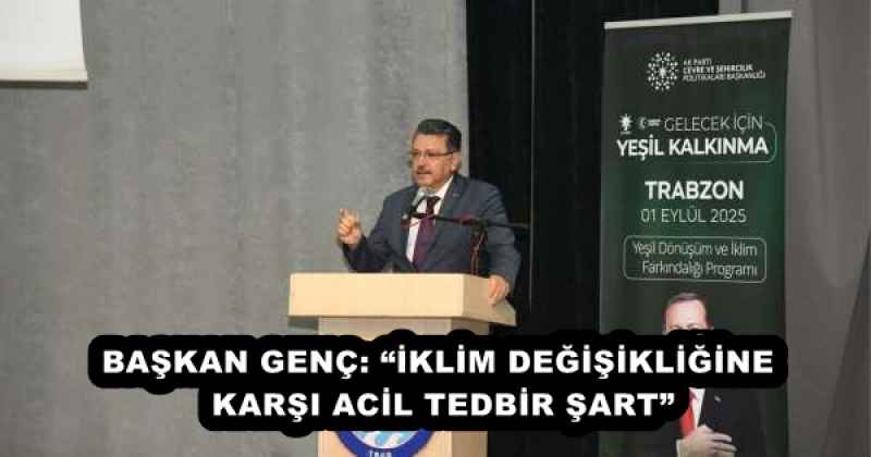BAŞKAN GENÇ: “İKLİM DEĞİŞİKLİĞİNE KARŞI ACİL TEDBİR ŞART”