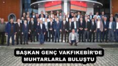 BAŞKAN GENÇ VAKFIKEBİR’DE MUHTARLARLA BULUŞTU 