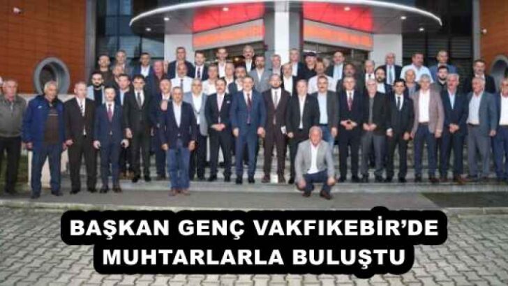 BAŞKAN GENÇ VAKFIKEBİR’DE MUHTARLARLA BULUŞTU 
