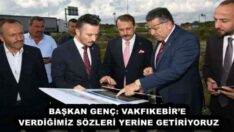 BAŞKAN GENÇ: VAKFIKEBİR’E VERDİĞİMİZ SÖZLERİ YERİNE GETİRİYORUZ