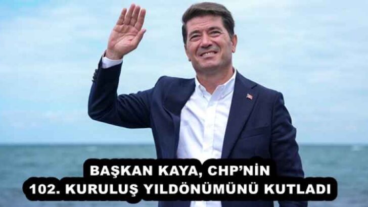 BAŞKAN KAYA, CHP’NİN 102. KURULUŞ YILDÖNÜMÜNÜ KUTLADI