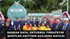 BAŞKAN KAYA, ERTUĞRUL FIRKATEYNİ ŞEHİTLER ANITI’NIN AÇILIŞINA KATILDI