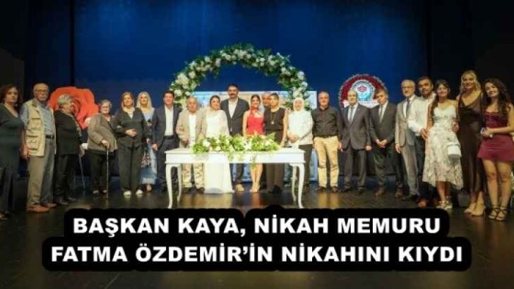 BAŞKAN KAYA, NİKAH MEMURU FATMA ÖZDEMİR’İN NİKAHINI KIYDI