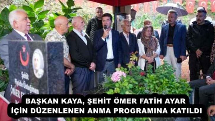 BAŞKAN KAYA, ŞEHİT ÖMER FATİH AYAR İÇİN DÜZENLENEN ANMA PROGRAMINA KATILDI