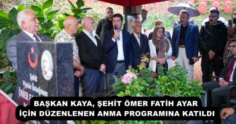 BAŞKAN KAYA, ŞEHİT ÖMER FATİH AYAR İÇİN DÜZENLENEN ANMA PROGRAMINA KATILDI