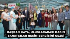 BAŞKAN KAYA, ULUSLARARASI KADIN SANATÇILAR RESİM SERGİSİNİ GEZDİ