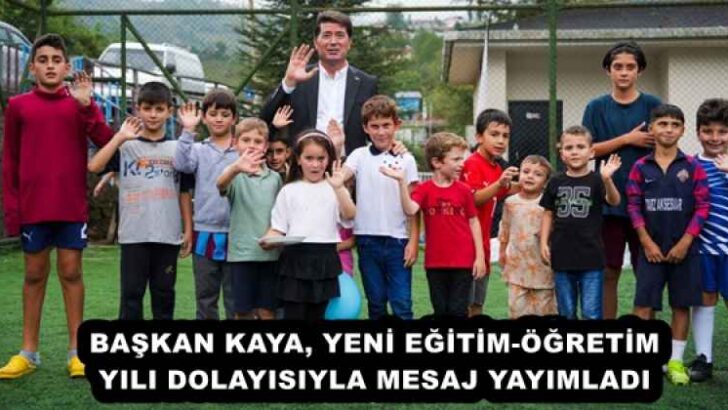 BAŞKAN KAYA, YENİ EĞİTİM-ÖĞRETİM YILI DOLAYISIYLA MESAJ YAYIMLADI