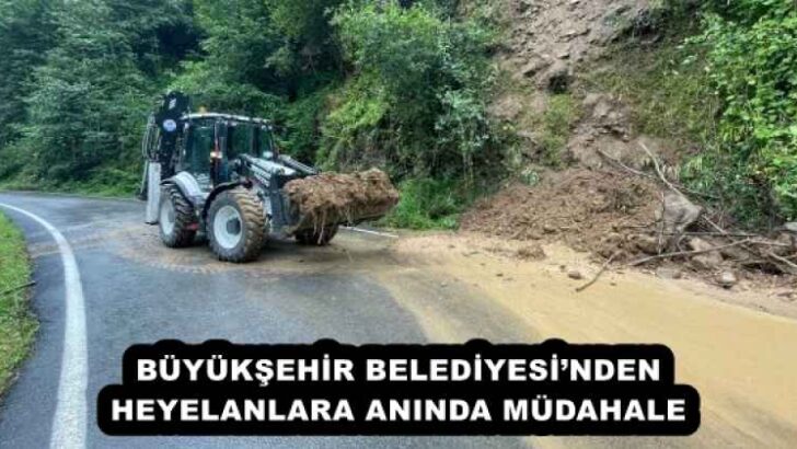 BÜYÜKŞEHİR BELEDİYESİ’NDEN HEYELANLARA ANINDA MÜDAHALE