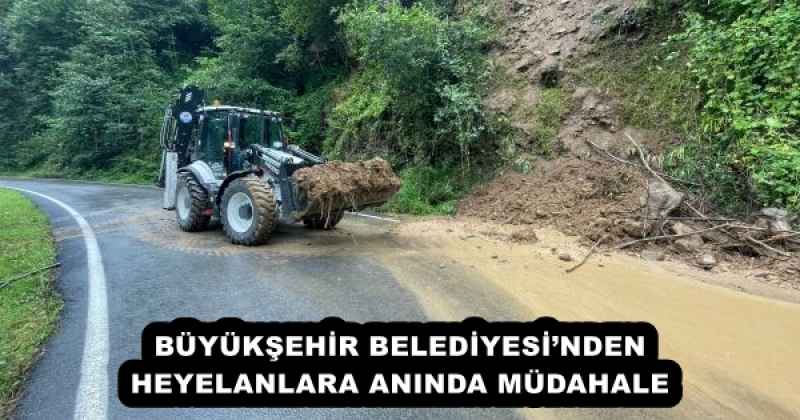 BÜYÜKŞEHİR BELEDİYESİ’NDEN HEYELANLARA ANINDA MÜDAHALE