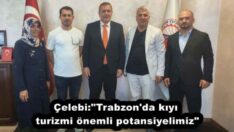 Çelebi:”Trabzon’da kıyı turizmi önemli potansiyelimiz”