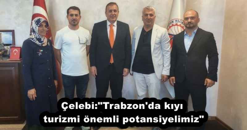 Çelebi:"Trabzon'da kıyı turizmi önemli potansiyelimiz"