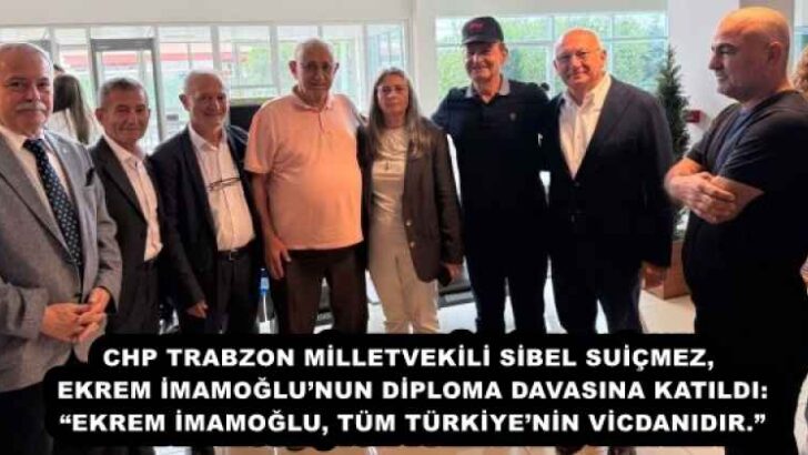 CHP TRABZON MİLLETVEKİLİ SİBEL SUİÇMEZ, EKREM İMAMOĞLU’NUN DİPLOMA DAVASINA KATILDI: “EKREM İMAMOĞLU, TÜM TÜRKİYE’NİN VİCDANIDIR.”