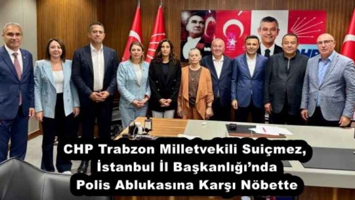 CHP Trabzon Milletvekili Suiçmez, İstanbul İl Başkanlığı’nda Polis Ablukasına Karşı Nöbette