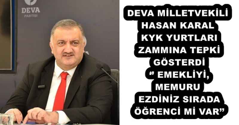 DEVA MİLLETVEKİLİ HASAN KARAL KYK YURTLARI ZAMMINA TEPKİ GÖSTERDİ ‘’ EMEKLİYİ, MEMURU EZDİNİZ SIRADA ÖĞRENCİ Mİ VAR’’