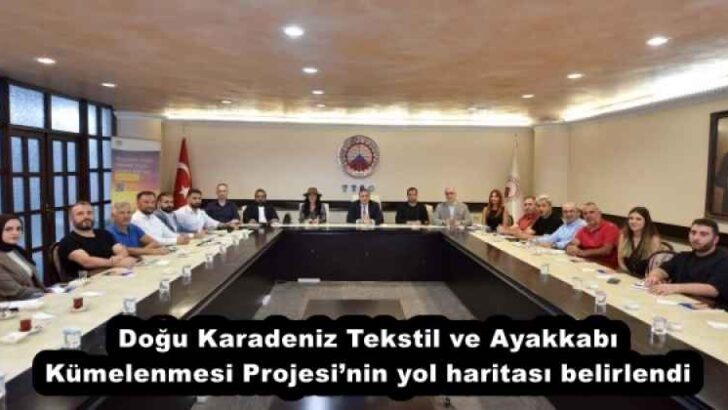 Doğu Karadeniz Tekstil ve Ayakkabı Kümelenmesi Projesi’nin yol haritası belirlendi