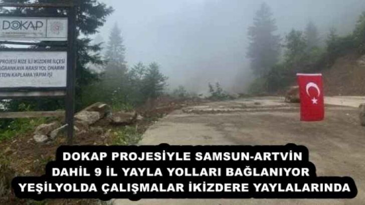 DOKAP PROJESİYLE SAMSUN-ARTVİN DAHİL 9 İL YAYLA YOLLARI BAĞLANIYOR  YEŞİLYOLDA ÇALIŞMALAR İKİZDERE YAYLALARINDA