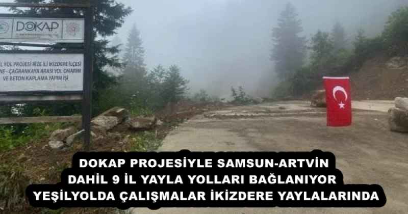 DOKAP PROJESİYLE SAMSUN-ARTVİN DAHİL 9 İL YAYLA YOLLARI BAĞLANIYOR  YEŞİLYOLDA ÇALIŞMALAR İKİZDERE YAYLALARINDA