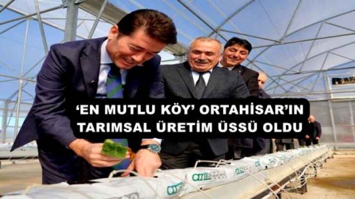 ‘EN MUTLU KÖY’ ORTAHİSAR’IN TARIMSAL ÜRETİM ÜSSÜ OLDU
