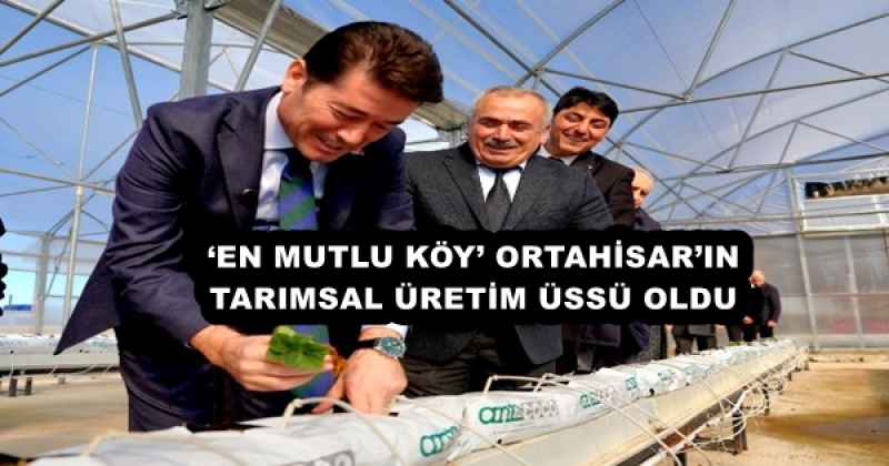‘EN MUTLU KÖY’ ORTAHİSAR’IN TARIMSAL ÜRETİM ÜSSÜ OLDU