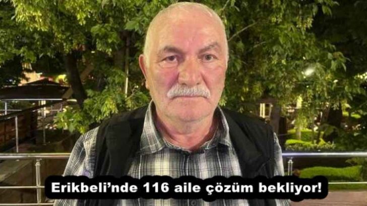 Erikbeli’nde 116 aile çözüm bekliyor!