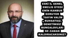 ESKİ İL GENEL EMCLİS ÜYESİ EMİN KANBUR SORUYOR ‘’SAYIN VALİM, RUHSATSIZ, DENETİMSİZ BUNGALOVLARI NE ZAMAN KALDIRACAKSINIZ?